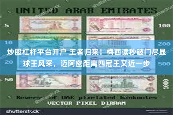 炒股杠杆平台开户 王者归来！梅西读秒破门尽显球王风采，迈阿密距离四冠王又近一步