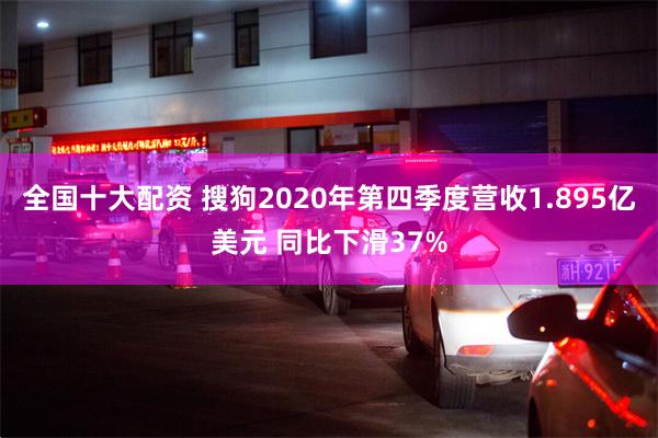 全国十大配资 搜狗2020年第四季度营收1.895亿美元 同比下滑37%