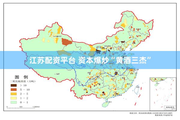 江苏配资平台 资本爆炒“黄酒三杰”