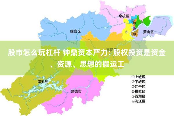 股市怎么玩杠杆 钟鼎资本严力: 股权投资是资金、资源、思想的搬运工